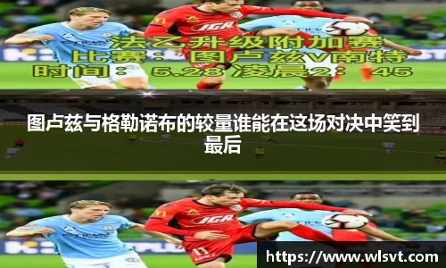 图卢兹与格勒诺布的较量谁能在这场对决中笑到最后