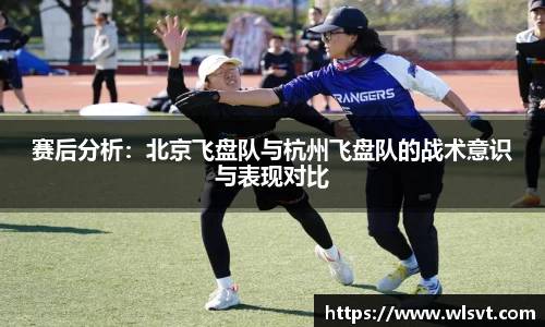 赛后分析：北京飞盘队与杭州飞盘队的战术意识与表现对比